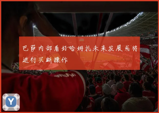 巴萨内部看好哈姆扎未来发展或将进行买断操作